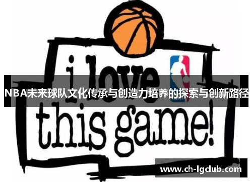 NBA未来球队文化传承与创造力培养的探索与创新路径