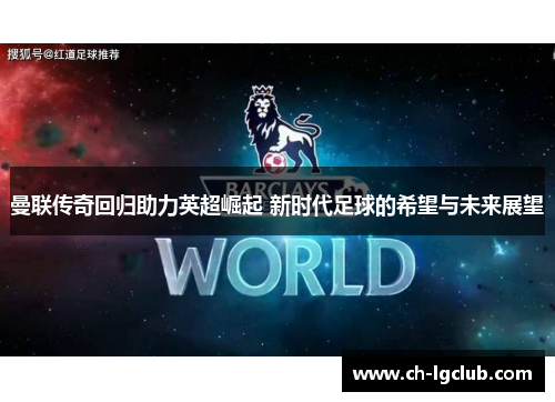 曼联传奇回归助力英超崛起 新时代足球的希望与未来展望