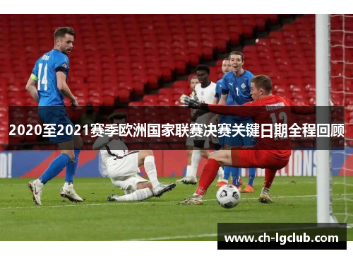 2020至2021赛季欧洲国家联赛决赛关键日期全程回顾