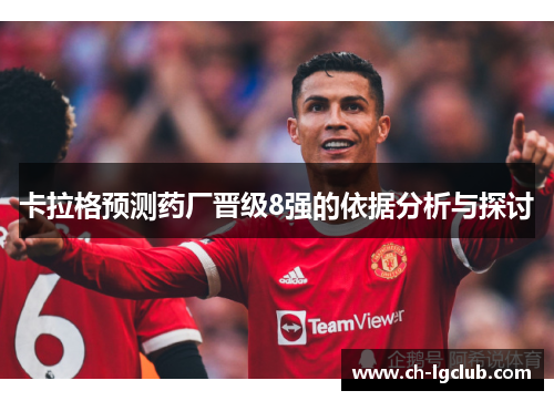 卡拉格预测药厂晋级8强的依据分析与探讨