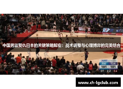 中国男篮复仇日本的关键策略解密：战术调整与心理博弈的完美结合