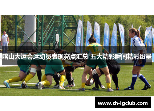 喀山大运会运动员表现亮点汇总 五大精彩瞬间精彩纷呈