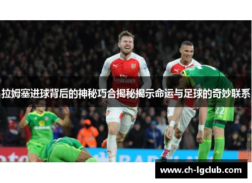 拉姆塞进球背后的神秘巧合揭秘揭示命运与足球的奇妙联系