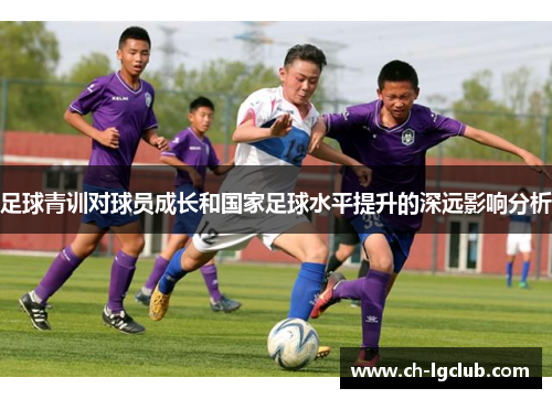 足球青训对球员成长和国家足球水平提升的深远影响分析