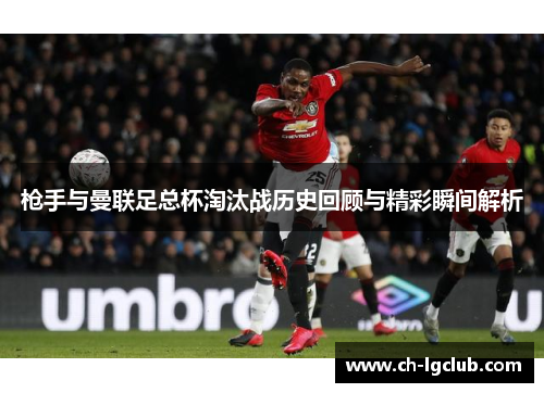 枪手与曼联足总杯淘汰战历史回顾与精彩瞬间解析