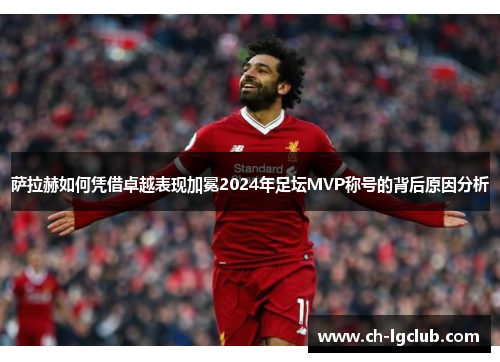 萨拉赫如何凭借卓越表现加冕2024年足坛MVP称号的背后原因分析