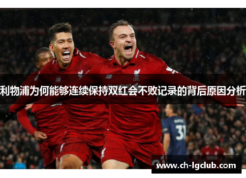 利物浦为何能够连续保持双红会不败记录的背后原因分析