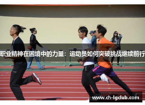 职业精神在困境中的力量：运动员如何突破挑战继续前行