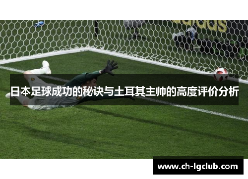 日本足球成功的秘诀与土耳其主帅的高度评价分析