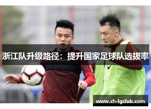 浙江队升级路径：提升国家足球队选拔率