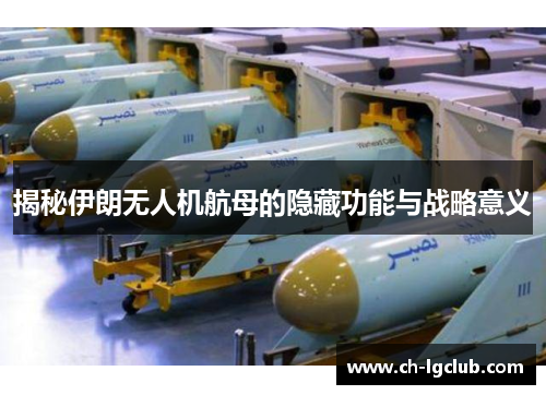 揭秘伊朗无人机航母的隐藏功能与战略意义