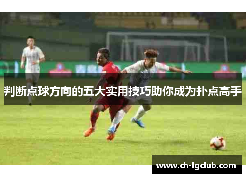 判断点球方向的五大实用技巧助你成为扑点高手