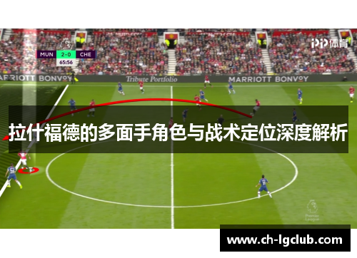 拉什福德的多面手角色与战术定位深度解析