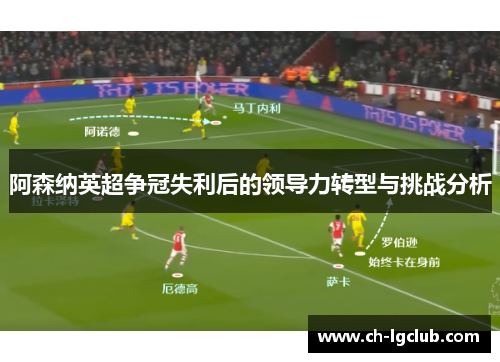 阿森纳英超争冠失利后的领导力转型与挑战分析