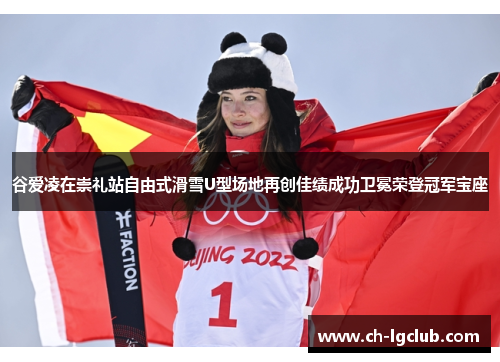 谷爱凌在崇礼站自由式滑雪U型场地再创佳绩成功卫冕荣登冠军宝座 谷爱凌在崇礼站自由式滑雪U型场地再创佳绩成功卫冕荣登冠军宝座