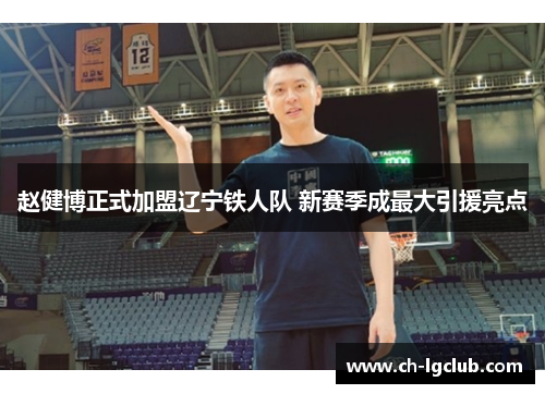赵健博正式加盟辽宁铁人队 新赛季成最大引援亮点