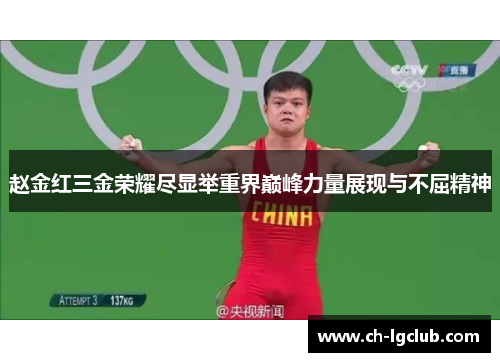 赵金红三金荣耀尽显举重界巅峰力量展现与不屈精神 赵金红三金荣耀尽显举重界巅峰力量展现与不屈精神