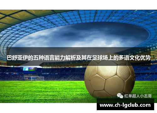 巴舒亚伊的五种语言能力解析及其在足球场上的多语文化优势 巴舒亚伊的五种语言能力解析及其在足球场上的多语文化优势
