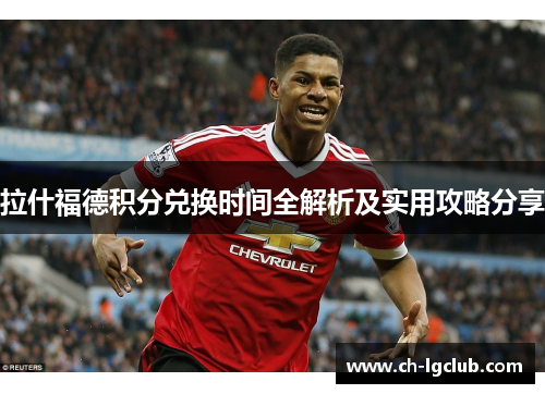 拉什福德积分兑换时间全解析及实用攻略分享