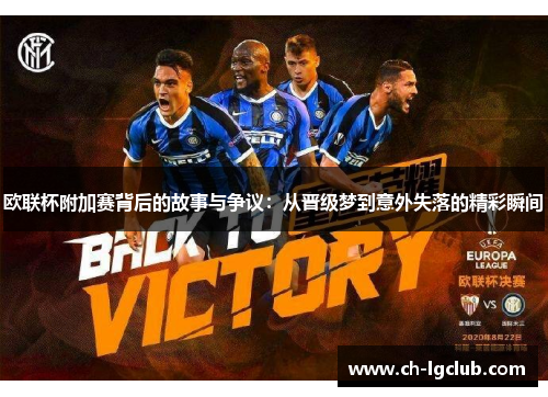 欧联杯附加赛背后的故事与争议：从晋级梦到意外失落的精彩瞬间