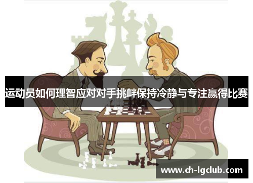 运动员如何理智应对对手挑衅保持冷静与专注赢得比赛