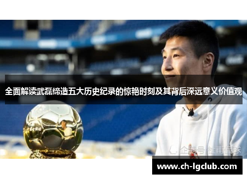 全面解读武磊缔造五大历史纪录的惊艳时刻及其背后深远意义价值观 全面解读武磊缔造五大历史纪录的惊艳时刻及其背后深远意义价值观