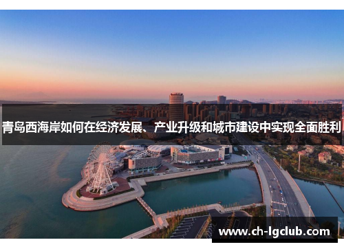 青岛西海岸如何在经济发展、产业升级和城市建设中实现全面胜利