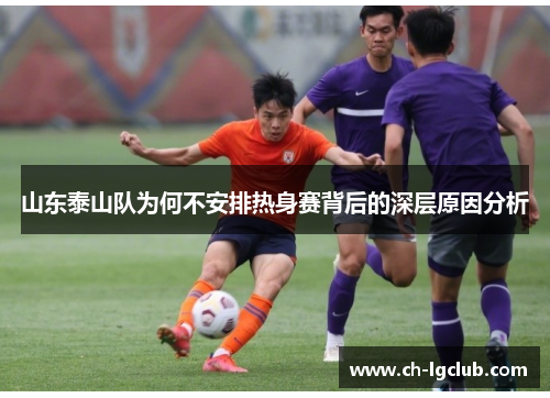 山东泰山队为何不安排热身赛背后的深层原因分析