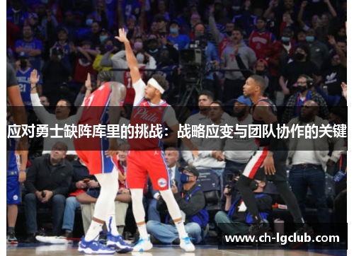 应对勇士缺阵库里的挑战：战略应变与团队协作的关键