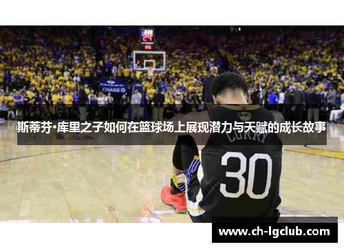 斯蒂芬·库里之子如何在篮球场上展现潜力与天赋的成长故事