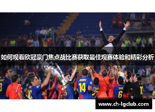 如何观看欧冠豪门焦点战比赛获取最佳观赛体验和精彩分析