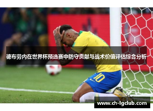 德布劳内在世界杯预选赛中防守贡献与战术价值评估综合分析
