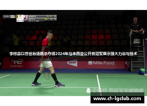 李梓嘉以惊世后场跳杀夺得2024年马来西亚公开赛冠军展示强大力量与技术