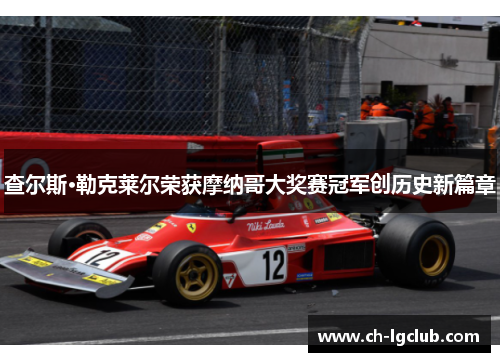 查尔斯·勒克莱尔荣获摩纳哥大奖赛冠军创历史新篇章