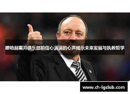 滕哈赫离开俱乐部前信心满满的心声揭示未来发展与执教哲学
