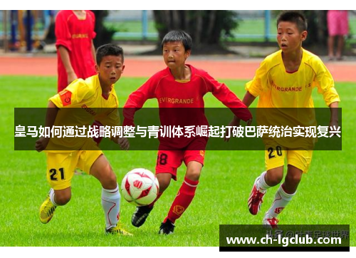 皇马如何通过战略调整与青训体系崛起打破巴萨统治实现复兴